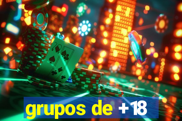 grupos de +18